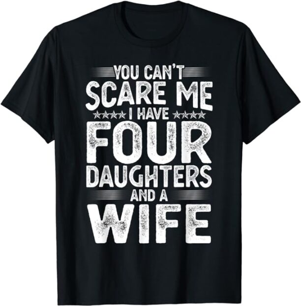 You Can't Scare Me I Have Four Daughters Funny Father's Day T-Shirt