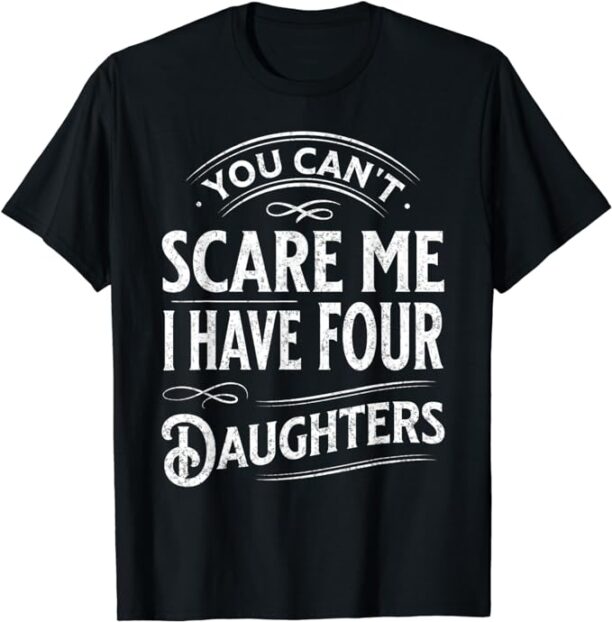 Vintage You Can't Scare Me I Have Four Daughters Parenting T-Shirt