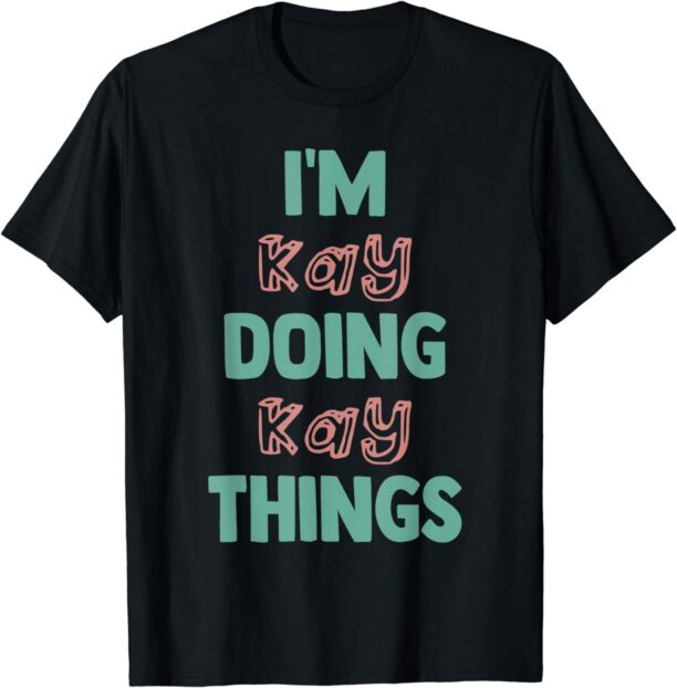 I'm Kay Doing Kay Things Fun Personalized First Name. T-Shirt