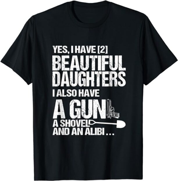 Yes I Have 2 Beautiful Daughters Father Dad Sarcastic Jokes T-Shirt