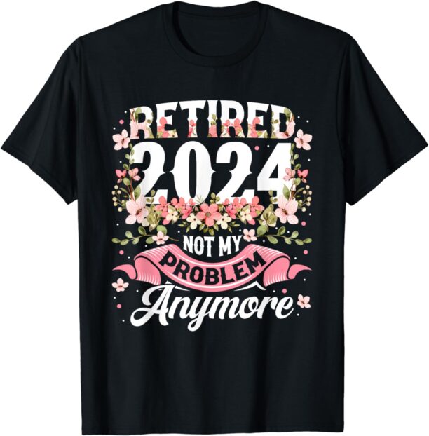 Retirement 2024 Women Retired 2024 Not My Problem Anymore T-Shirt