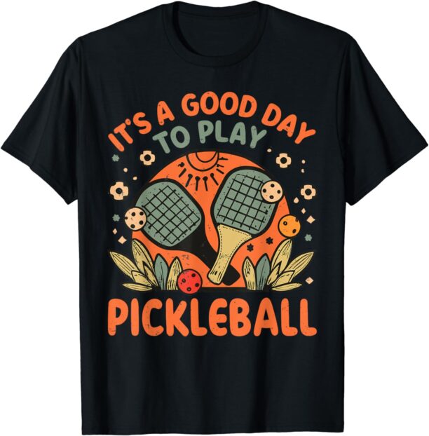 It's A Good Day To Play Pickleball T-Shirt