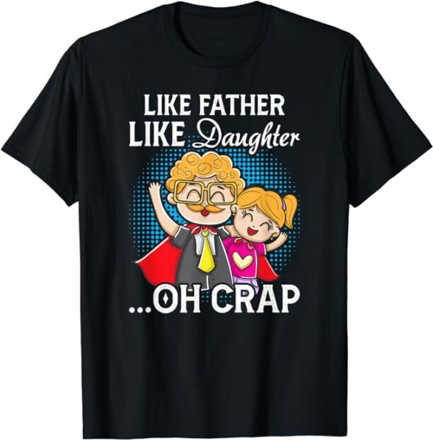 Like Father Like Daughter Oh Crap Humor Quote T-Shirt