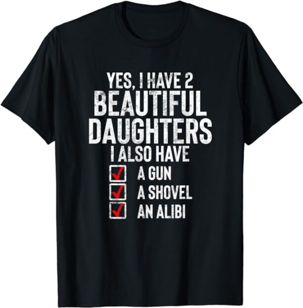 Yes I Have 2 Beautiful Daughters Sarcastic Dad Gift Fathers T-Shirt