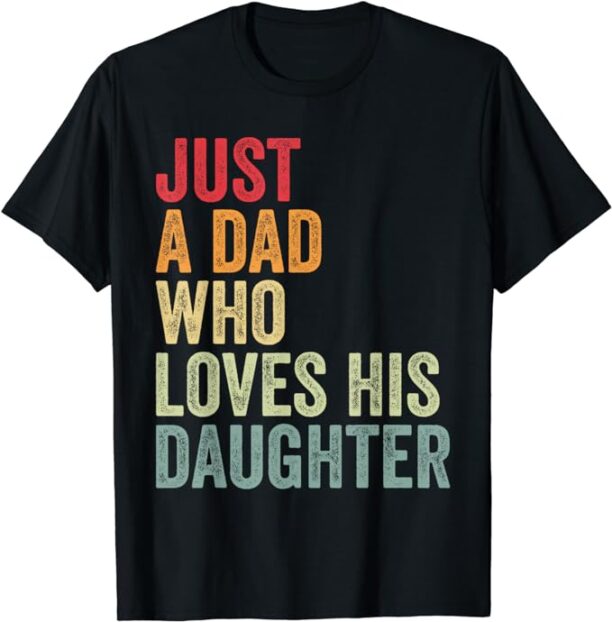 Just a Dad Who Loves His Daughter, Dad Daughter Love T-Shirt