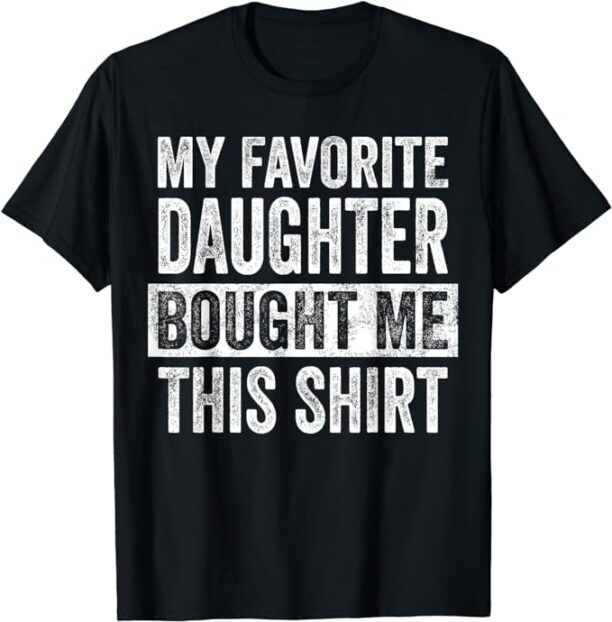 My Favorite Daughter Bought Me This Shirt, Funny Dad Gift T-Shirt