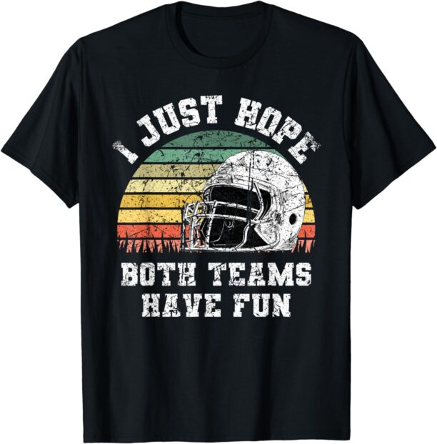 I Just Hope Both Teams Have Fun Shirt Football Funny Sports T-Shirt