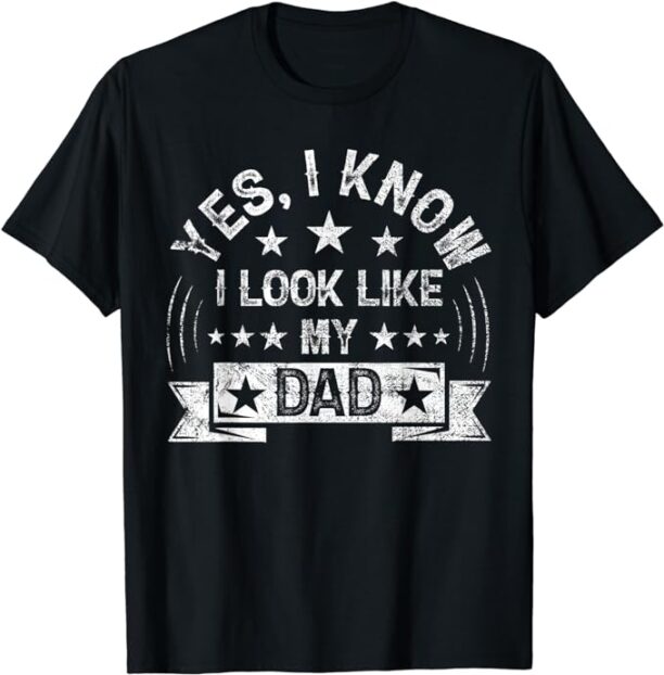 Yes I Know I Look Like My Dad Funny Son Daughter Fathers Day T-Shirt