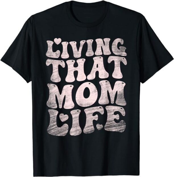 living that mom life funny mom quote T-Shirt