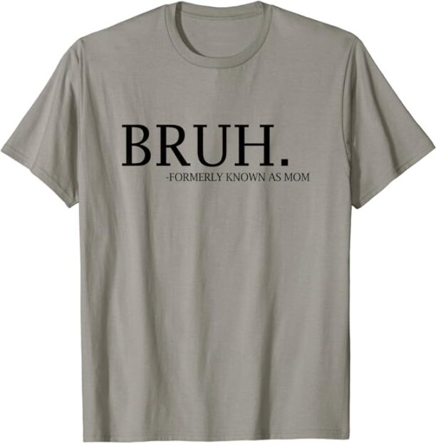 Bruh Formerly Known As Mom, Funny Mother Slogan Quote T-Shirt