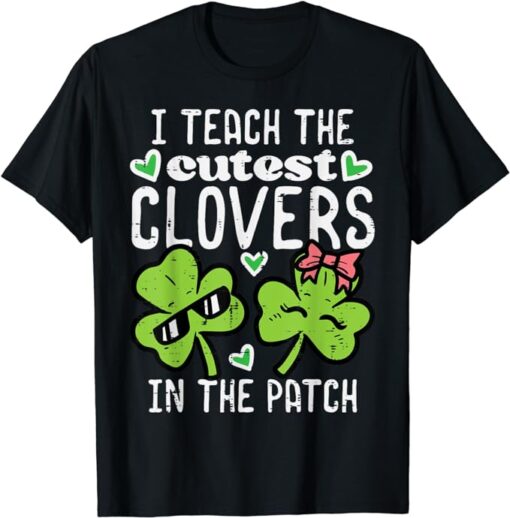 I Teach The Cutest Clovers In Patch St Patricks Day Teacher T-Shirt