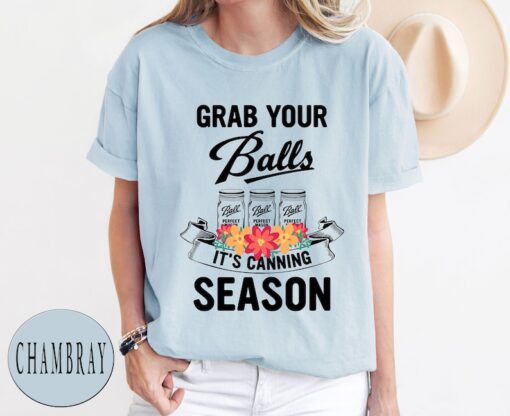 Comfort Colors® Grab Your Balls It’s Canning Season Shirt, Mom Shirt