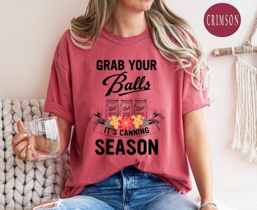 Comfort Colors® Grab Your Balls It’s Canning Season Shirt, Mom Shirt