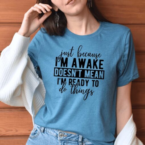 Just Because I'm Awake Tshirt for Tweens, Sarcastic Shirt