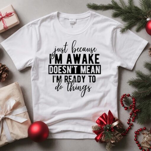 Just Because I'm Awake Tshirt for Tweens, Sarcastic Shirt