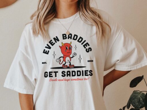 Even Baddies Get Saddies Mental Health Shirt Anxiety Depression Shirt