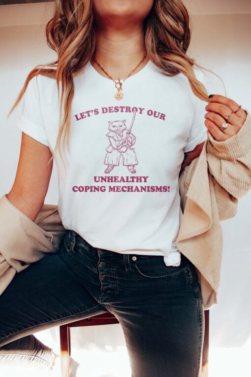 Lets Destroy Our Unhealthy Coping Mechanisms Funny Mental Health Shirt