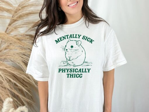 Mentally Sick, Physically Thicc T Shirt, Hamster T Shirt, Meme T Shirt