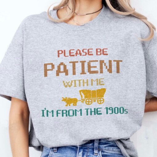 Please Be Patient with Me I'm from the 1900s Shirt