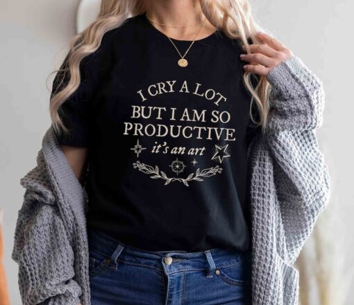 I Cry A Lot But I Am So Productive Shirt, Gift Tour Shirt