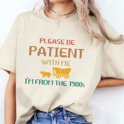 Please Be Patient with Me I'm from the 1900s Shirt