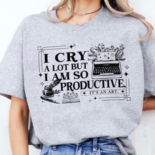 I cry a lot but I am so productive shirt, comfort colors shirt