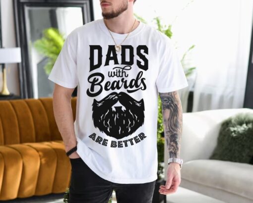 Dads with Beards are Better Shirt, Fathers Day Shirt