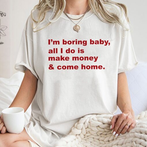 Im Boring Baby All I Do Is Make Money And Come Home Sweatshirt