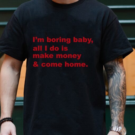 Im Boring Baby All I Do Is Make Money And Come Home Sweatshirt