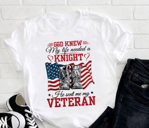 God Knew My Life Needed A Knight So He Sent Me My Veteran T-Shirt