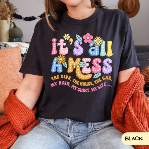 It's All A Mess Shirt, Funny Mom Shirt, Comfort Colors® Tee