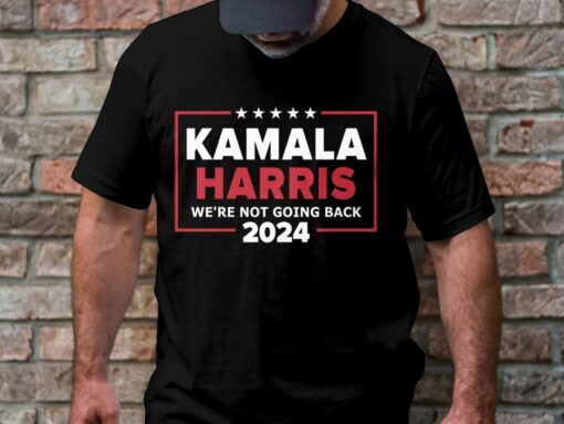 We're Not Going Back T-Shirt, Kamala Harris 2024 Shirt