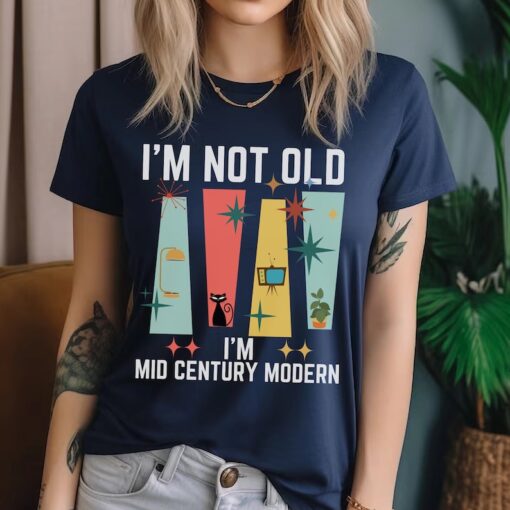 I'm Not Old I'm Mid Century Modern, I'm from the 1900s,Mod Cat