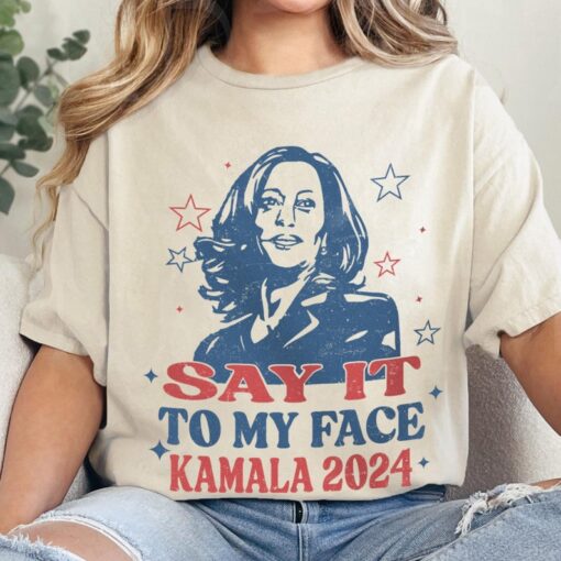 Kamala: 'Say it to my face' Kamala Harris 2024 Election Tee