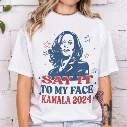 Kamala: 'Say it to my face' Kamala Harris 2024 Election Tee