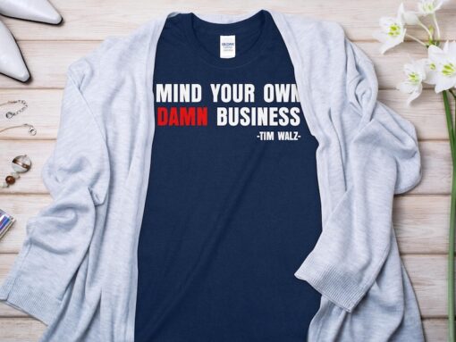 Mind Your Own Business Tim Walz, Kamala Harris Tim Walz T-Shirt