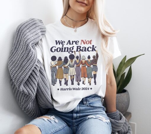 We Are Not Going Back Shirt Harris Walz 2024 Shirt Madam President