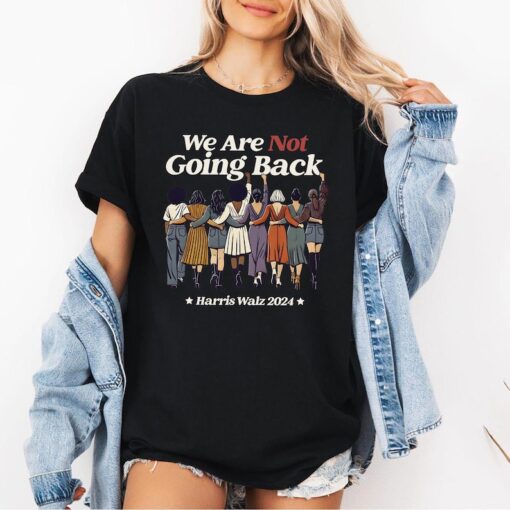 We Are Not Going Back Shirt Harris Walz 2024 Shirt Madam President